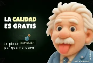 Cuatro Acabados, La Calidad es Gratis !,-Baratito pides pá que no Dure- 4akva2